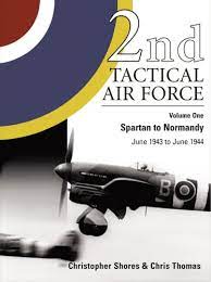 2nd Tactical Air Force Volume 1 Spartan to Normandy by Christopher Shores and Chris Thomas